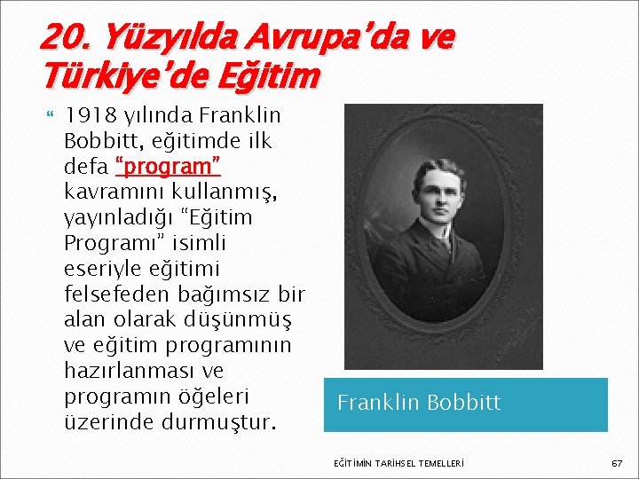 20. Yüzyılda Avrupa’da ve Türkiye’de Eğitim 1918 yılında Franklin Bobbitt, eğitimde ilk defa “program” 20. Yüzyılda Avrupa’da ve Türkiye’de Eğitim 1918 yılında Franklin Bobbitt, eğitimde ilk defa “program”