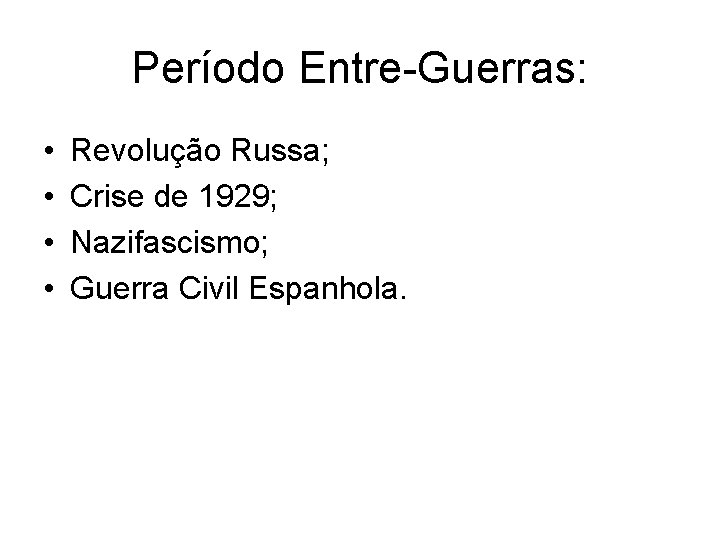 Período Entre-Guerras: • • Revolução Russa; Crise de 1929; Nazifascismo; Guerra Civil Espanhola. 