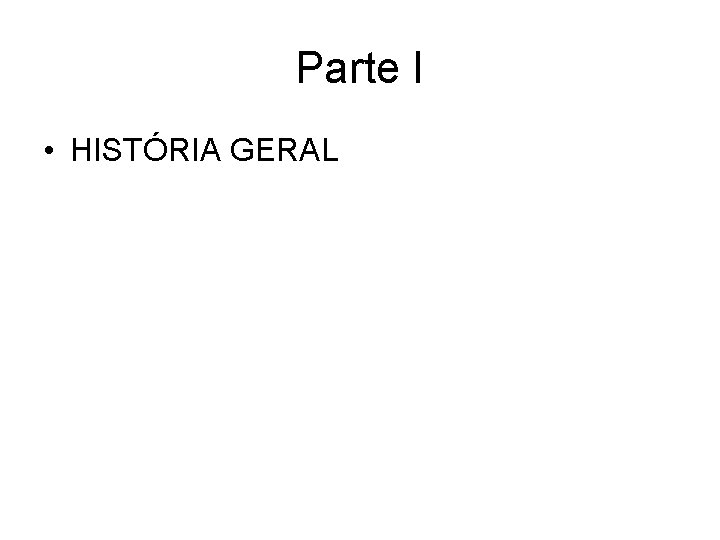 Parte I • HISTÓRIA GERAL 