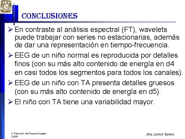 conclusiones Ø En contraste al análisis espectral (FT), wavelets puede trabajar con series no conclusiones Ø En contraste al análisis espectral (FT), wavelets puede trabajar con series no