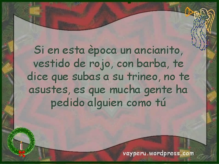 Si en esta època un ancianito, vestido de rojo, con barba, te dice que Si en esta època un ancianito, vestido de rojo, con barba, te dice que