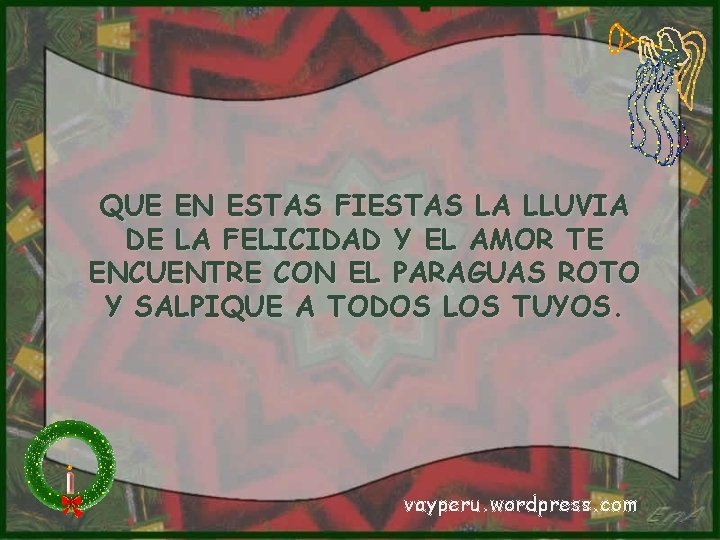 QUE EN ESTAS FIESTAS LA LLUVIA DE LA FELICIDAD Y EL AMOR TE ENCUENTRE QUE EN ESTAS FIESTAS LA LLUVIA DE LA FELICIDAD Y EL AMOR TE ENCUENTRE