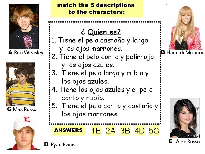match the 5 descriptions to the characters: A. Ron Weasley C. Max Russo ¿