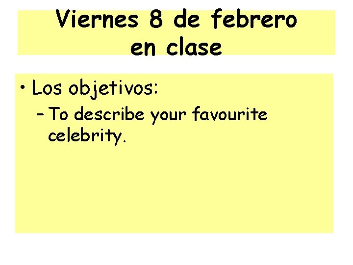 Viernes 8 de febrero en clase • Los objetivos: – To describe your favourite