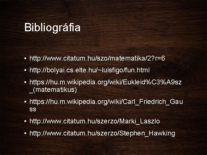 Bibliográfia • http: //www. citatum. hu/szo/matematika/2? r=6 • http: //bolyai. cs. elte. hu/~luisfigo/fun. html