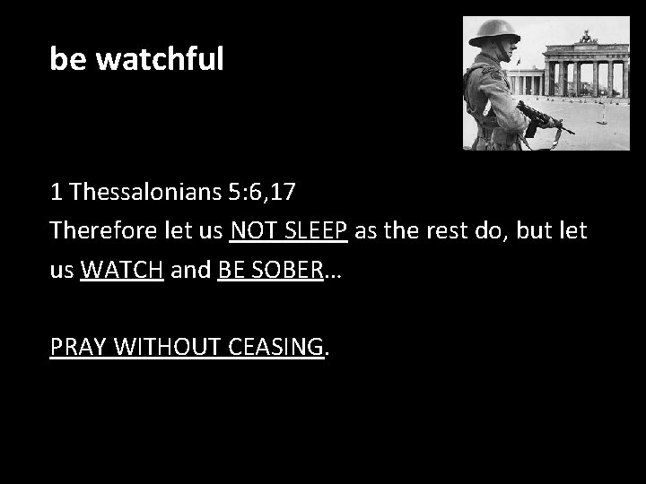 be watchful 1 Thessalonians 5: 6, 17 Therefore let us NOT SLEEP as the