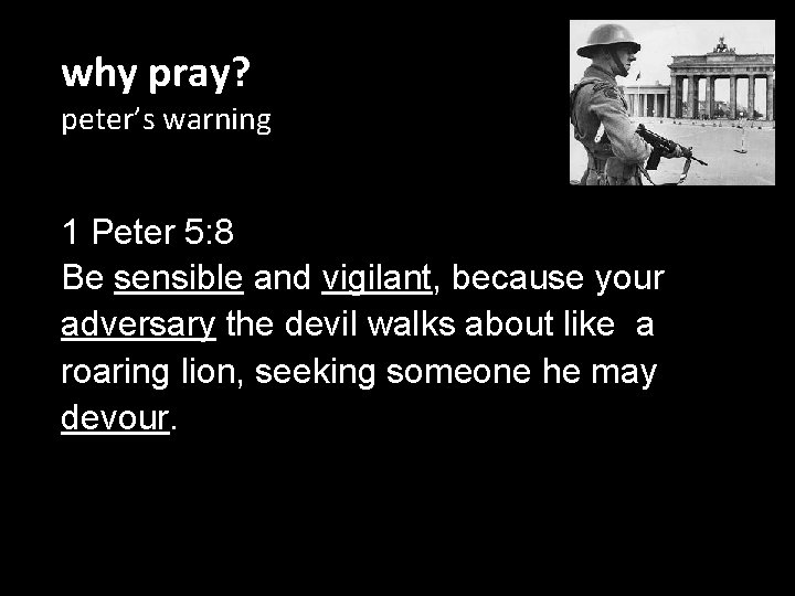 why pray? peter’s warning 1 Peter 5: 8 Be sensible and vigilant, because your