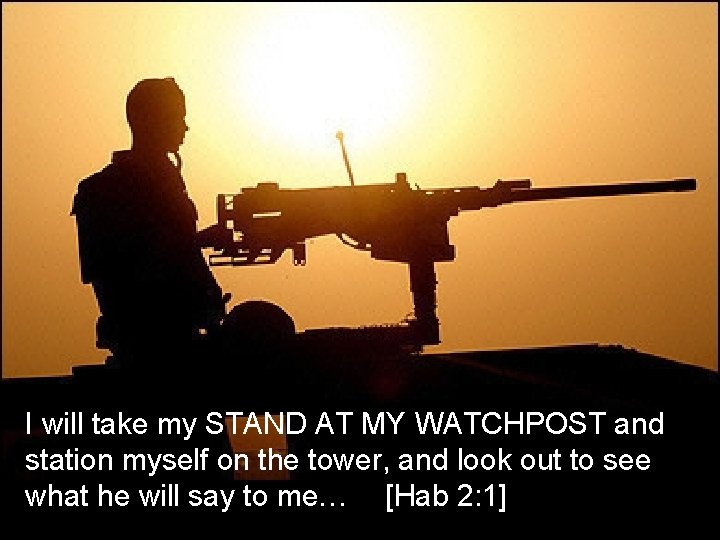 I will take my STAND AT MY WATCHPOST and station myself on the tower,