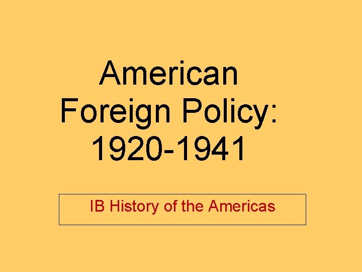 American Foreign Policy: 1920 -1941 IB History of the Americas 