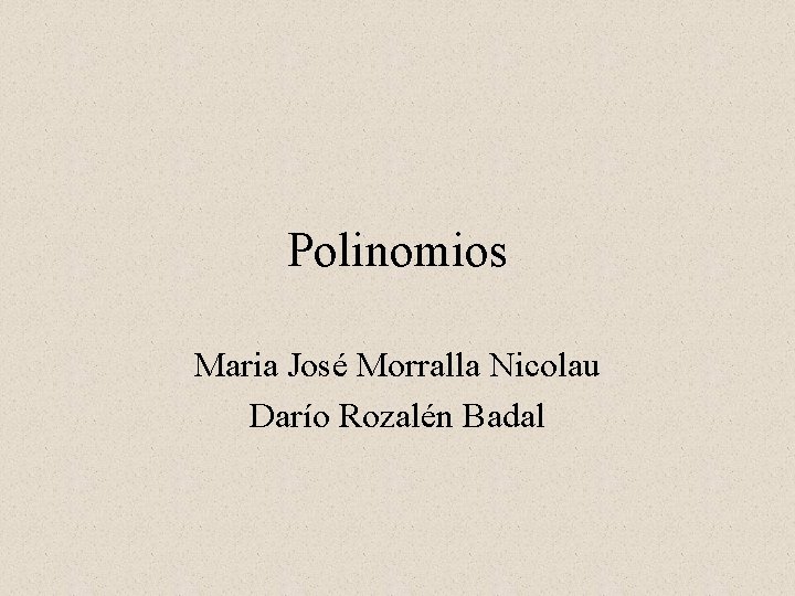 Polinomios Maria José Morralla Nicolau Darío Rozalén Badal 