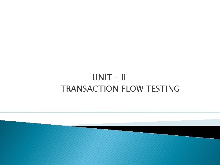 UNIT – II TRANSACTION FLOW TESTING 