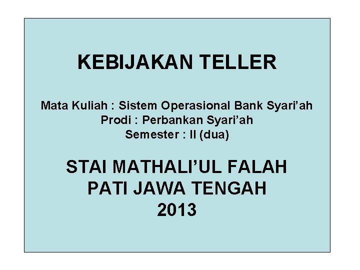 KEBIJAKAN TELLER Mata Kuliah : Sistem Operasional Bank Syari’ah Prodi : Perbankan Syari’ah Semester