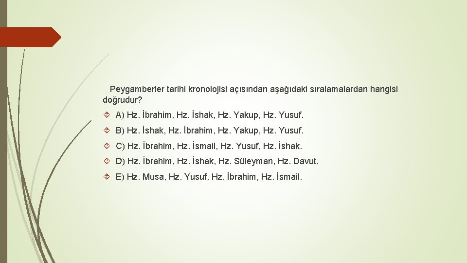  Peygamberler tarihi kronolojisi açısından aşağıdaki sıralamalardan hangisi doğrudur? A) Hz. İbrahim, Hz. İshak,