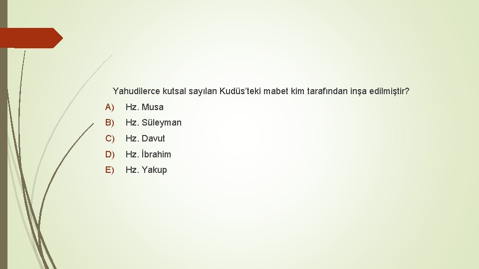  Yahudilerce kutsal sayılan Kudüs’teki mabet kim tarafından inşa edilmiştir? A) Hz. Musa B)