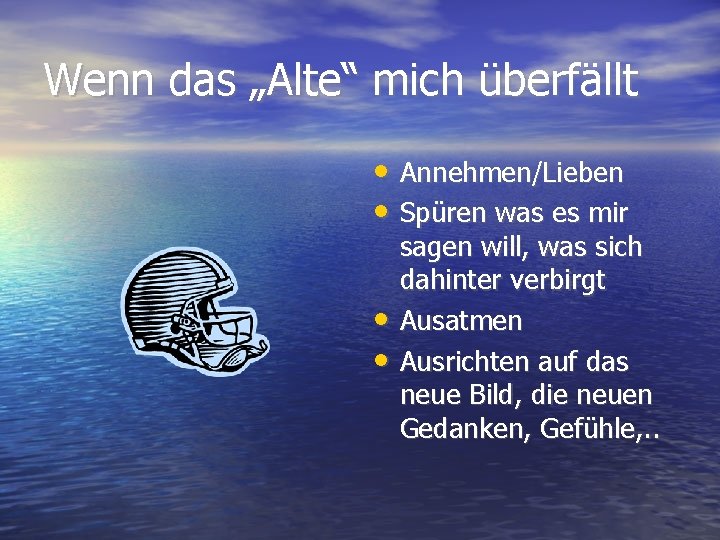 Wenn das „Alte“ mich überfällt • Annehmen/Lieben • Spüren was es mir • •