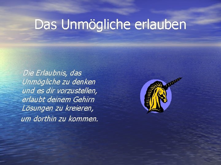 Das Unmögliche erlauben Die Erlaubnis, das Unmögliche zu denken und es dir vorzustellen, erlaubt