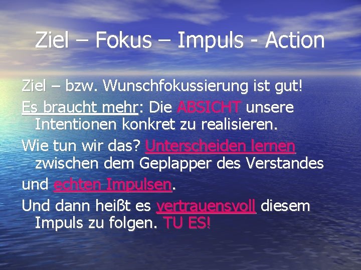 Ziel – Fokus – Impuls - Action Ziel – bzw. Wunschfokussierung ist gut! Es