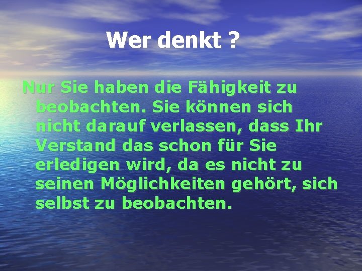 Wer denkt ? Nur Sie haben die Fähigkeit zu beobachten. Sie können sich nicht