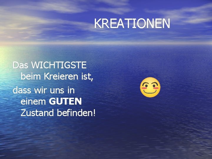 KREATIONEN Das WICHTIGSTE beim Kreieren ist, dass wir uns in einem GUTEN Zustand befinden!