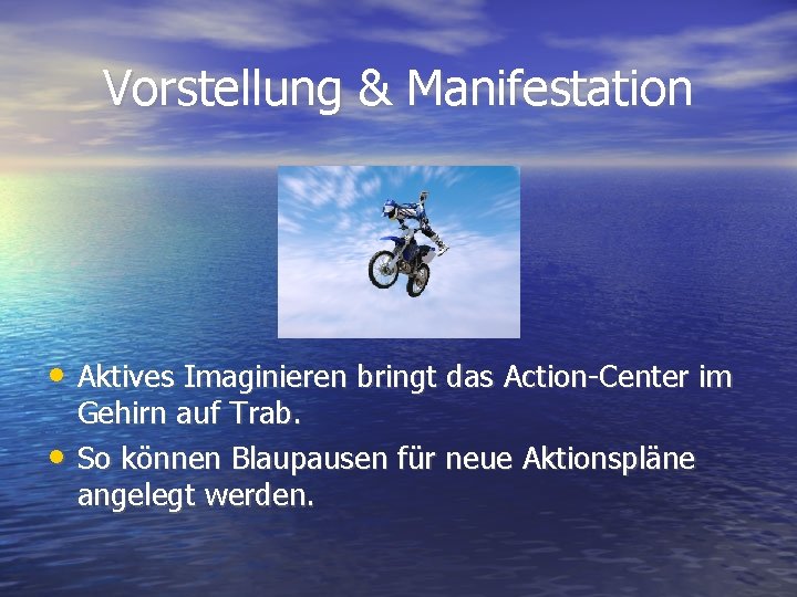 Vorstellung & Manifestation • Aktives Imaginieren bringt das Action-Center im • Gehirn auf Trab.