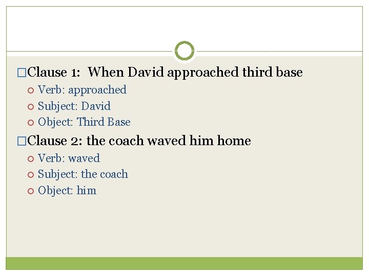 �Clause 1: When David approached third base Verb: approached Subject: David Object: Third Base