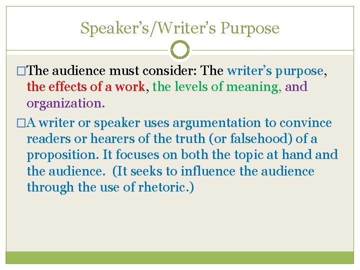 Speaker’s/Writer’s Purpose �The audience must consider: The writer’s purpose, the effects of a work,