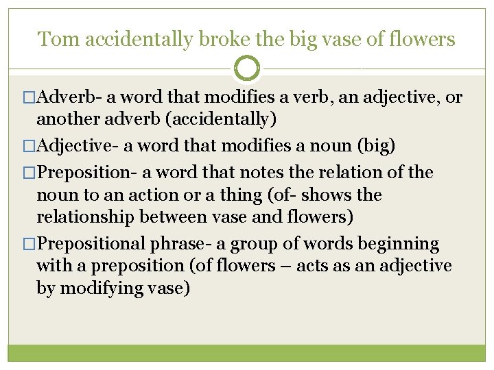 Tom accidentally broke the big vase of flowers �Adverb- a word that modifies a