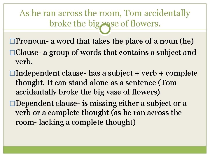 As he ran across the room, Tom accidentally broke the big vase of flowers.