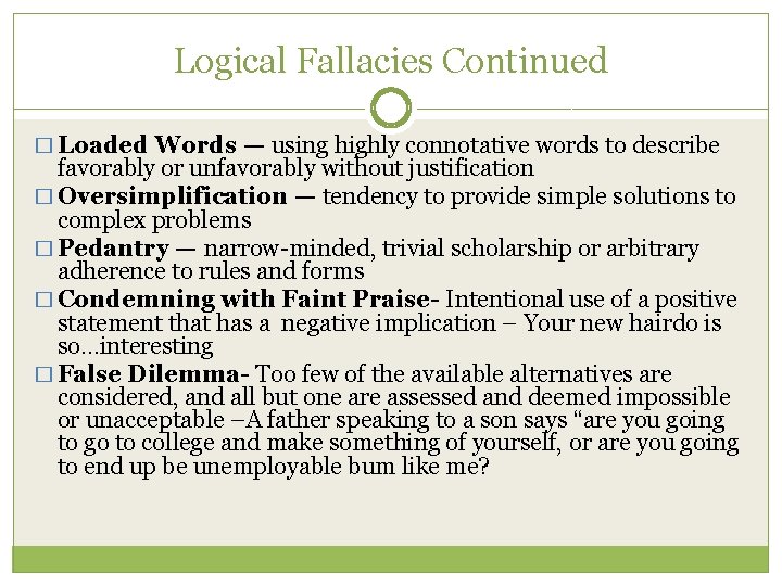 Logical Fallacies Continued � Loaded Words — using highly connotative words to describe favorably