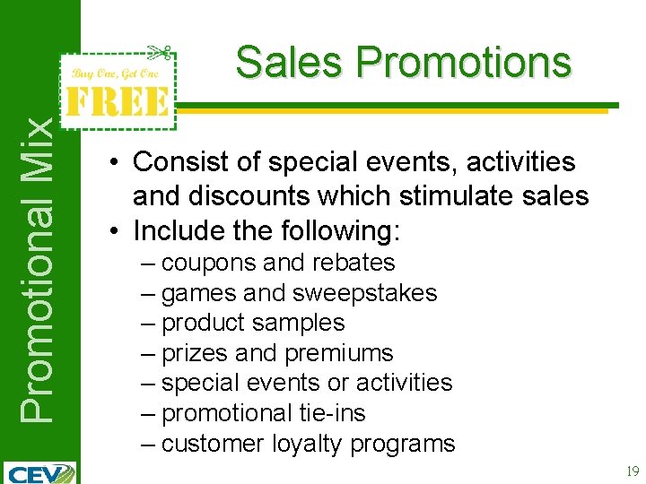 Promotional Mix Sales Promotions • Consist of special events, activities and discounts which stimulate