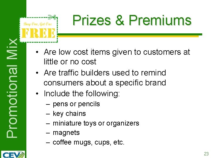 Promotional Mix Prizes & Premiums • Are low cost items given to customers at