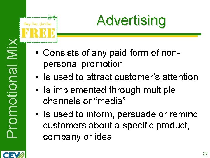 Promotional Mix Advertising • Consists of any paid form of nonpersonal promotion • Is