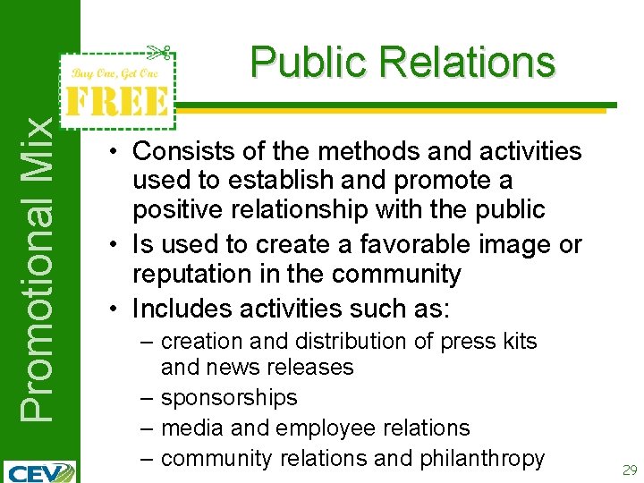 Promotional Mix Public Relations • Consists of the methods and activities used to establish