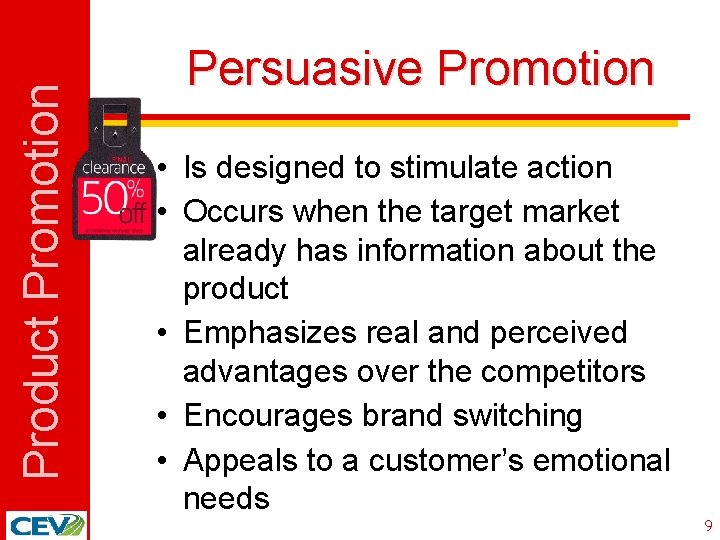 Product Promotion Persuasive Promotion • Is designed to stimulate action • Occurs when the