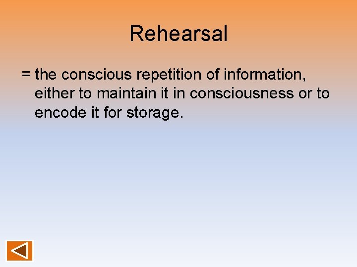 Rehearsal = the conscious repetition of information, either to maintain it in consciousness or
