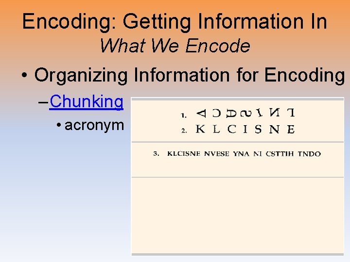 Encoding: Getting Information In What We Encode • Organizing Information for Encoding – Chunking