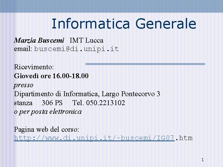 Informatica Generale Marzia Buscemi IMT Lucca email: buscemi@di. unipi. it Ricevimento: Giovedì ore 16.