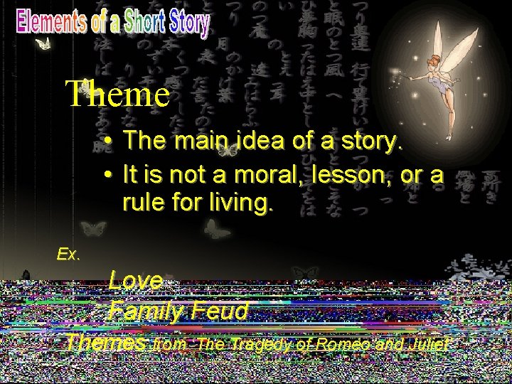 Theme • The main idea of a story. • It is not a moral,