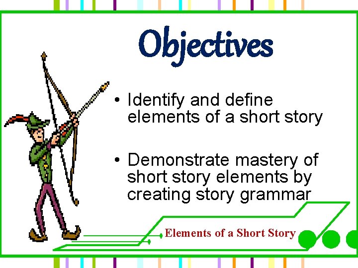 Objectives • Identify and define elements of a short story • Demonstrate mastery of