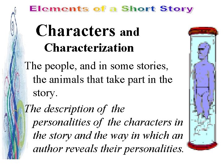 Characters and Characterization The people, and in some stories, the animals that take part