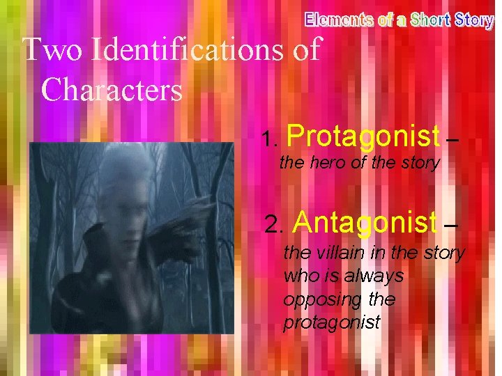 Two Identifications of Characters 1. Protagonist – the hero of the story 2. Antagonist