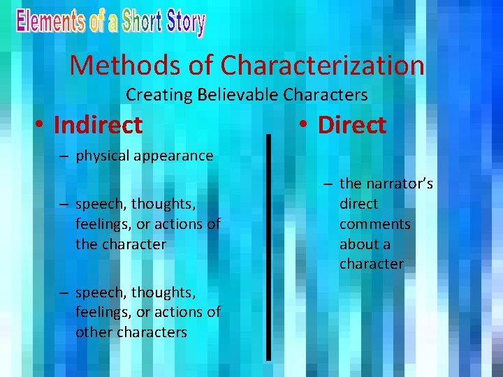 Methods of Characterization Creating Believable Characters • Indirect • Direct – physical appearance –