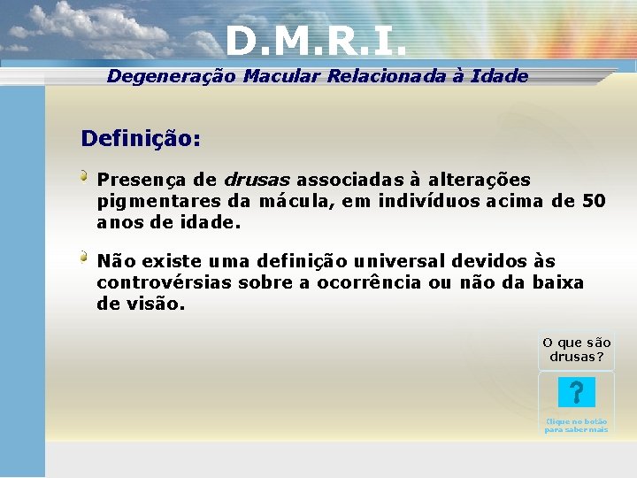 D. M. R. I. Degeneração Macular Relacionada à Idade Definição: Presença de drusas associadas