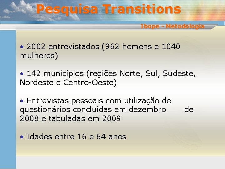 Pesquisa Transitions Ibope - Metodologia • 2002 entrevistados (962 homens e 1040 mulheres) •