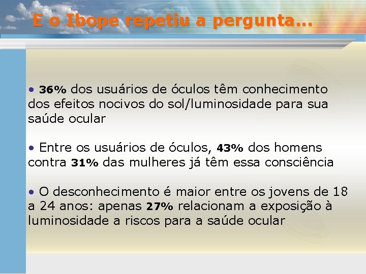 E o Ibope repetiu a pergunta. . . • 36% dos usuários de óculos