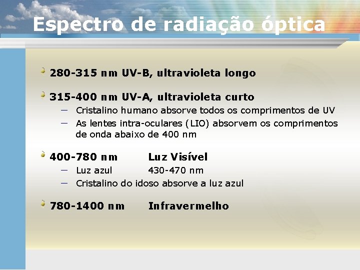 Espectro de radiação óptica 280 -315 nm UV-B, ultravioleta longo 315 -400 nm UV-A,