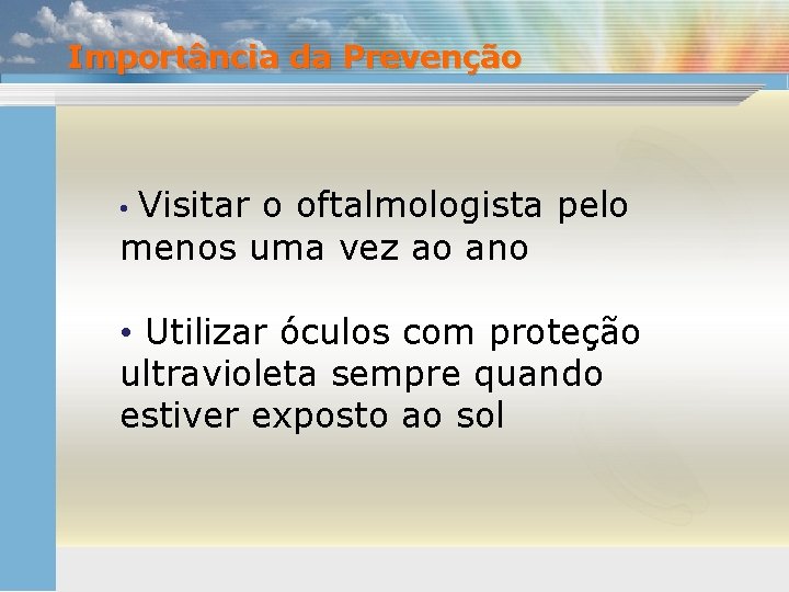 Importância da Prevenção Visitar o oftalmologista pelo menos uma vez ao ano • •