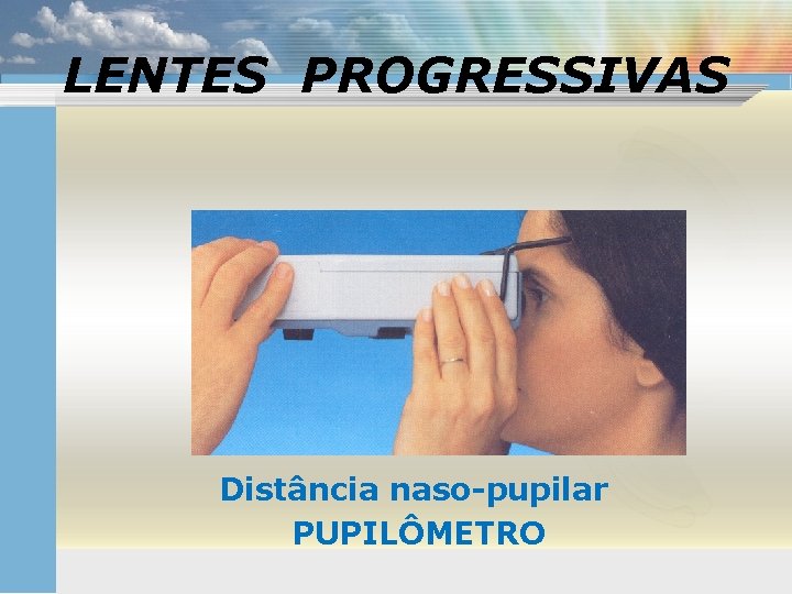 LENTES PROGRESSIVAS Distância naso-pupilar PUPILÔMETRO 