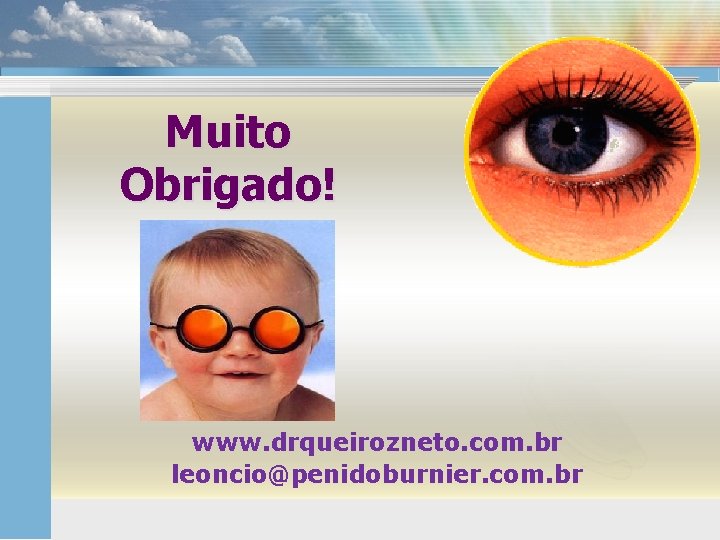 Muito Obrigado! www. drqueirozneto. com. br leoncio@penidoburnier. com. br 