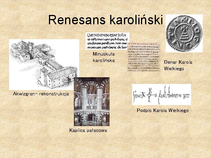 Renesans karoliński Minuskuła karolińska Denar Karola Wielkiego Akwizgran- rekonstrukcja Podpis Karola Wielkiego Kaplica pałacowa